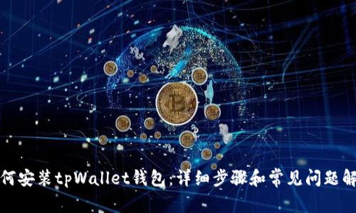 如何安装tpWallet钱包：详细步骤和常见问题解答