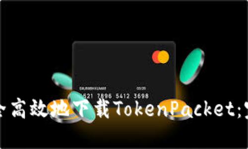 如何安全高效地下载TokenPacket：完整指南