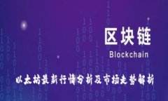 以太坊最新行情分析及市场走势解析