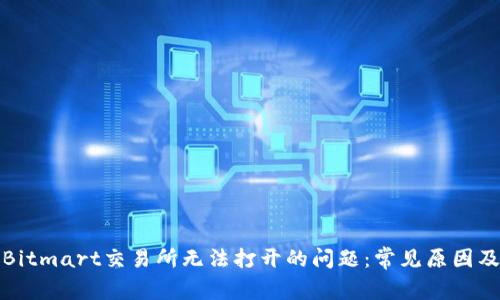 如何解决Bitmart交易所无法打开的问题：常见原因及解决方案