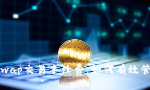 深入解析Uniswap交易手续费：如何有效管理流动性成本