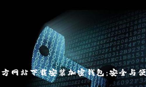 如何在官方网站下载安装加密钱包：安全与便捷的指南