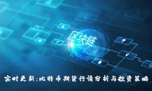 实时更新：比特币期货行情分析与投资策略
