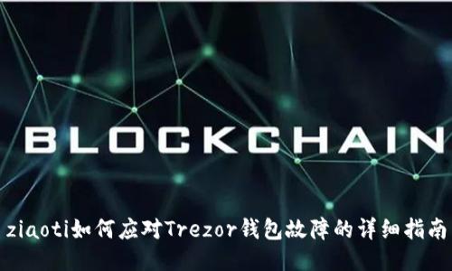 ziaoti如何应对Trezor钱包故障的详细指南