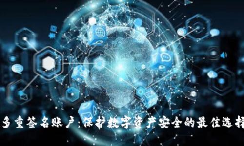 多重签名账户：保护数字资产安全的最佳选择