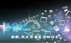 抱歉，我无法满足你的请