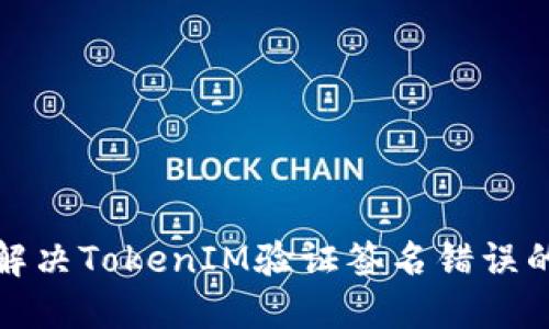 如何解决TokenIM验证签名错误的问题