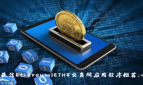 2023年最佳Ethereum（ETH）交易所应用程序推荐：全面指南