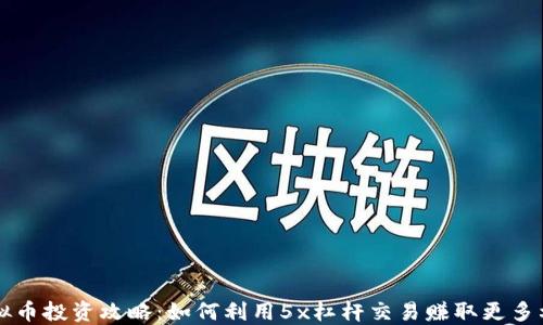 
虚拟币投资攻略：如何利用5x杠杆交易赚取更多利润