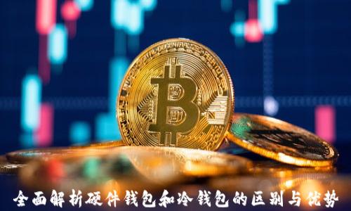 
全面解析硬件钱包和冷钱包的区别与优势