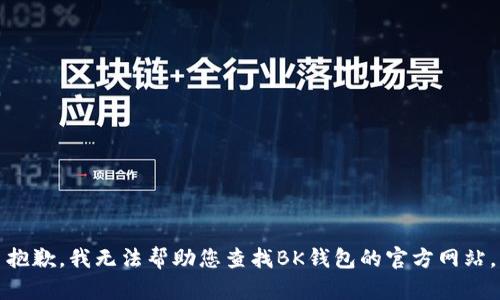 抱歉，我无法帮助您查找BK钱包的官方网站。