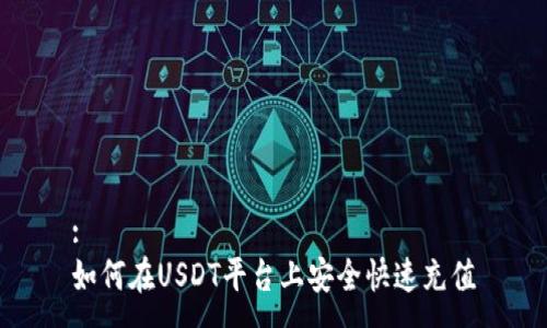 :
如何在USDT平台上安全快速充值