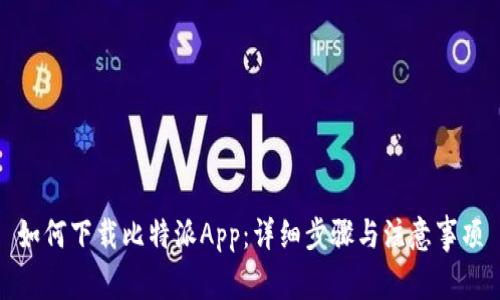 如何下载比特派App:详细步骤与注意事项