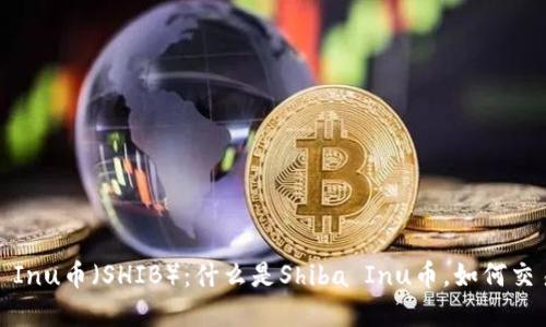 深入了解Shiba Inu币(SHIB):什么是Shiba Inu币,如何交易以及未来趋势
