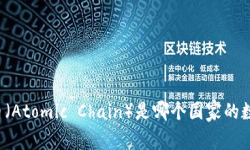 原子链币(Atomic Chain)是哪个国家的数字货币?