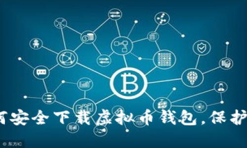 全面指南:如何安全下载虚拟币钱包,保护您的数字资产