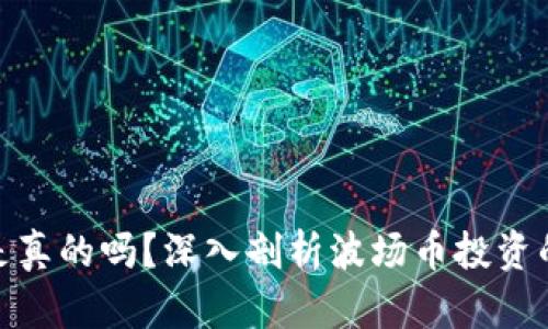 波场币赚钱是真的吗？深入剖析波场币投资的风险与机会