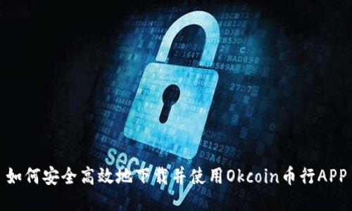 如何安全高效地下载并使用Okcoin币行APP