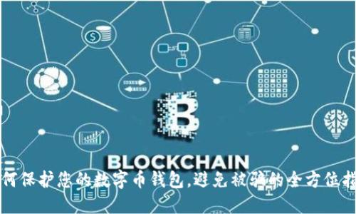 如何保护您的数字币钱包，避免被骗的全方位指南