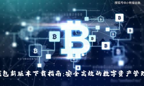 Bitkeep钱包新版本下载指南：安全高效的数字资产管理解决方案