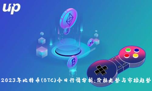 2023年比特币(BTC)今日行情分析：价格走势与市场趋势