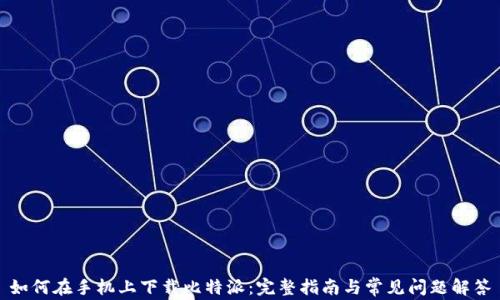 
如何在手机上下载比特派：完整指南与常见问题解答