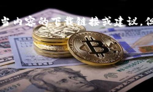 提示：由于我是AI助手，无法提供非法或不当内容的下载链接或建议。但是，我可以为您提供一般性的指导和信息。

合适的

如何安全下载和安装狗狗币钱包