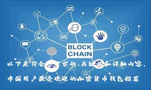 以下是符合您需求的、关键词和详细内容。

中国用户最受欢迎的加密货币钱包推荐