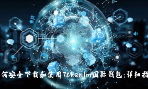 如何安全下载和使用Tokenim国际钱包：详细指南