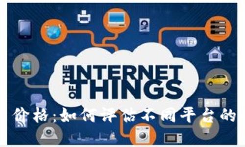 区块链平台价格：如何评估不同平台的成本和价值