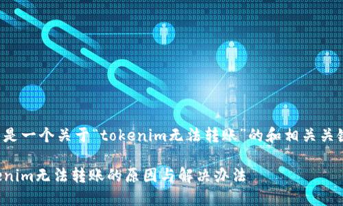 下面是一个关于“tokenim无法转账”的和相关关键词。

Tokenim无法转账的原因与解决办法