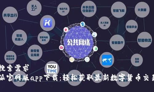 用户搜索需求
比特派官网版app下载：轻松获取最新数字货币交易功能