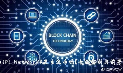 派币（Pi Network）是主流币吗？全面解析与前景展望