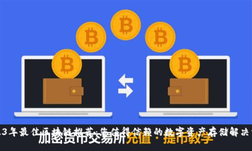 2023年最佳区块链推荐：您值得信赖的数字资产存储解决方案